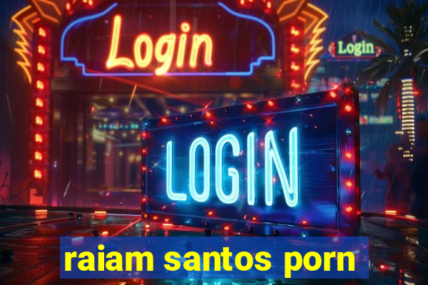 raiam santos porn